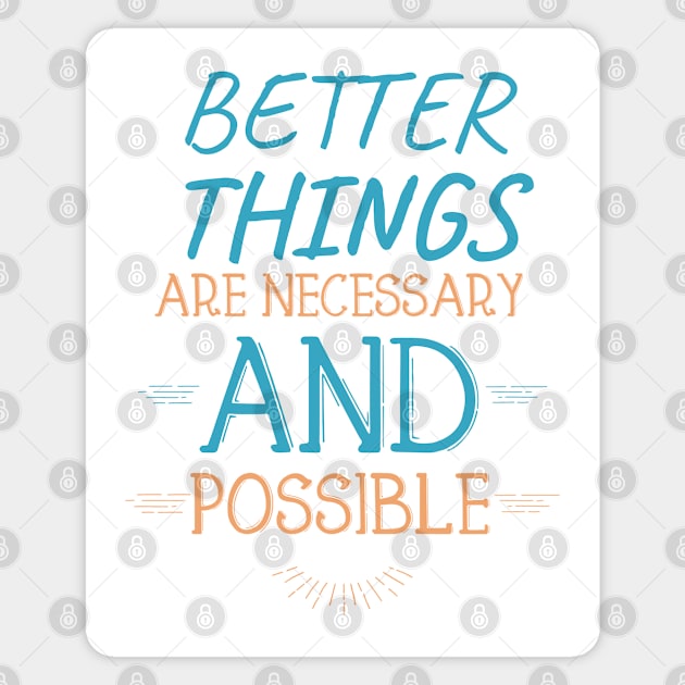 Better Things Are Necessary And Possible Magnet by Irene Paul